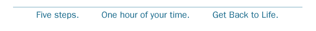 Five steps. One hour of your time. Get Back to Life.